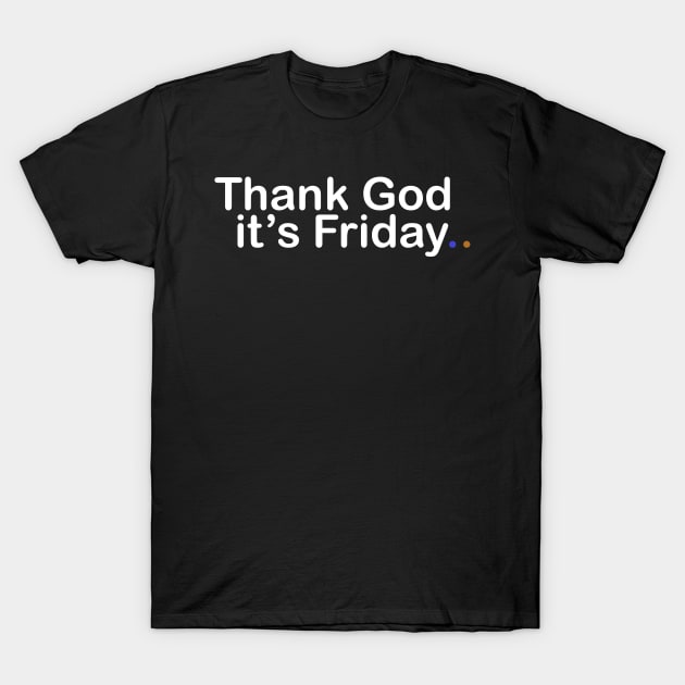 Thank god it's friday T-Shirt by Chairrera